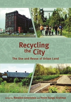 Recycling the City: The Use and Reuse of Urban Land by Greenstein, Rosalind