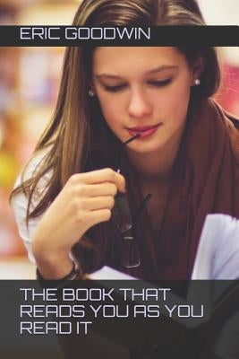 The Book That Reads You as You Read It by Goodwin, Eric