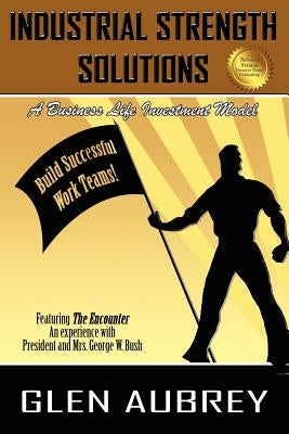 Industrial Strength Solutions Build Successful Work Teams! by Aubrey, Glen