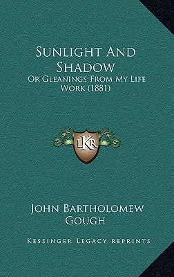 Sunlight And Shadow: Or Gleanings From My Life Work (1881) by Gough, John Bartholomew