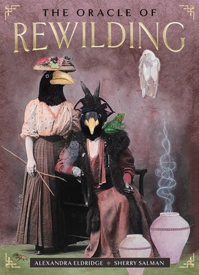 The Oracle of Rewilding: Pathways to Renewing Our Kinship with All Things (44 Full-Color Cards and 176-Page Guidebook) by Eldridge, Alexandra