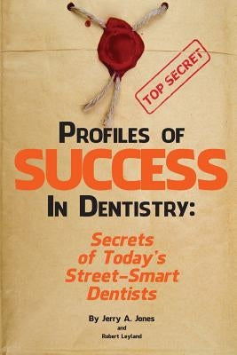 Profiles of Success In Dentistry: Secrets of Today's Street Smart Dentists by Leyland, Robert
