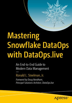 Mastering Snowflake Dataops with Dataops.Live: An End-To-End Guide to Modern Data Management by Steelman Jr, Ronald L.