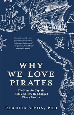 Why We Love Pirates: The Hunt for Captain Kidd and How He Changed Piracy Forever by Simon, Rebecca