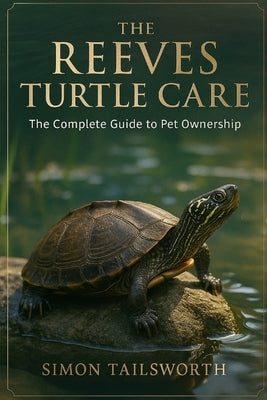 The Reeves Turtle Care: The complete guide to pet ownership by Tailsworth, Simon