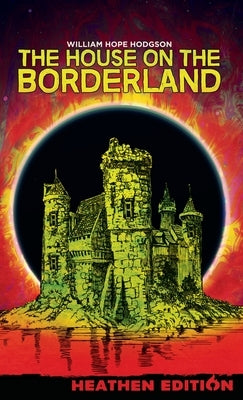 The House on the Borderland (Heathen Edition) by Hodgson, William Hope