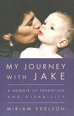 My Journey with Jake: A Memoir of Parenting and Disability by Edelson, Miriam