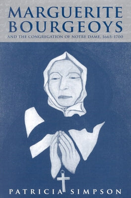 Marguerite Bourgeoys and the Congregation of Notre Dame, 1665-1700 by Simpson, Patricia