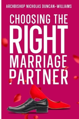 Choosing The Right Marriage Partner: Kinds of People You Should Not Rush to Marry by Duncan-Williams, Archbishop Nicholas