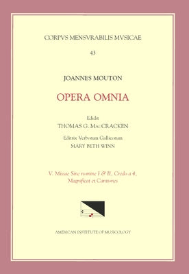 CMM 43 Jean Mouton (Ca. 1459-1522), Opera Omnia, Edited by Thomas G. MacCracken with Mary Beth Winn. Vol. V Missae Sine Nomine I & II, Credo a 4, Magn by Maccracken, Thomas G.