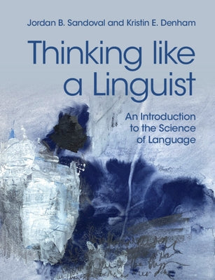 Thinking Like a Linguist: An Introduction to the Science of Language by Sandoval, Jordan B.