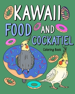 Kawaii Food and Cockatiel Coloring Book,: Activity Relaxation, Painting Menu Cute, and Animal Pictures Pages by Paperland