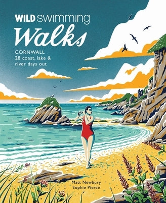 Wild Swimming Walks Cornwall: 28 Coast, Lake and River Days Out by Newbury, Matt
