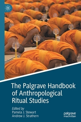The Palgrave Handbook of Anthropological Ritual Studies by Stewart, Pamela J.