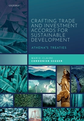Crafting Trade and Investment Accords for Sustainable Development: Athenas Treaties by Cordonier Segger, Marie-Claire