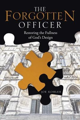 The Forgotten Officer: Restoring the Fullness of God's Design by Kohler, Joe