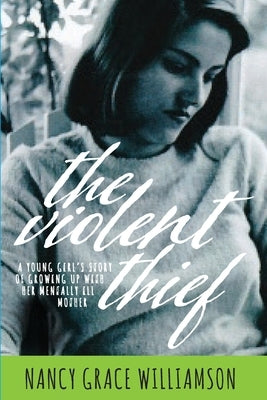 The Violent Thief: A Young Girl's Story of Growing Up with Her Mentally Ill Mother by Williamson, Nancy Grace
