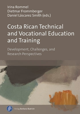 Costa Rican Technical and Vocational Education and Training: Development, Challenges, and Research Perspectives by Rommel, Irina