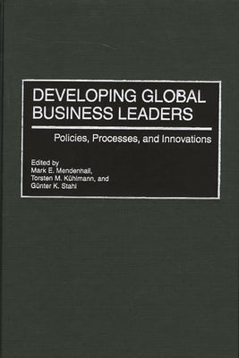 Developing Global Business Leaders: Policies, Processes, and Innovations by Kuhlmann, Torsten