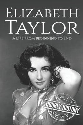 Elizabeth Taylor: A Life from Beginning to End by History, Hourly