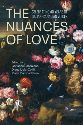 The Nuances of Love: Celebrating 40 Years of Italian-Canadian Voices by Sansalone, Christine
