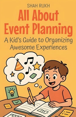 All About Event Planning: A Kid's Guide to Organizing Awesome Experiences by Rukh, Shah