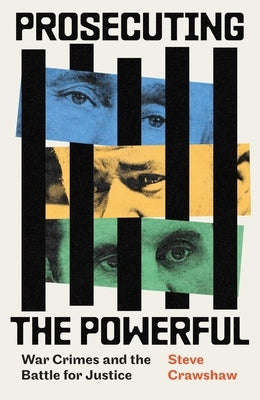 Prosecuting the Powerful: War Crimes and the Battle for Justice by Crawshaw, Steve