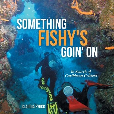 Something Fishy's Goin' On: In Search of Caribbean Critters by Fyock, Claudia