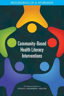 Community-Based Health Literacy Interventions: Proceedings of a Workshop by National Academies of Sciences Engineeri