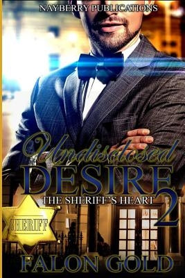 Undisclosed Desire 2: The Sheriff's Heart by Gold, Falon