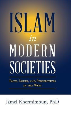 Islam in Modern Societies: Facts, Issues, and Perspectives in the West by Khermimoun, Jamel