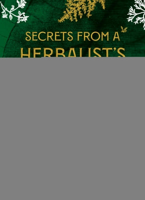 Secrets from a Herbalist's Garden: A Magical Year of Plant Remedies by Dunbar, Jo