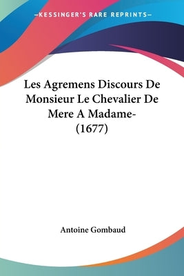 Les Agremens Discours de Monsieur Le Chevalier de Mere a Madame- (1677) by Gombaud, Antoine