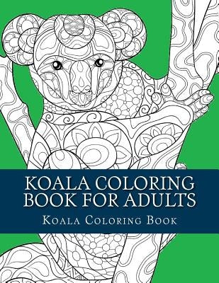 Koala Coloring Book For Adults: Large One Sided Stress Relieving, Relaxing Koala Coloring Book For Grownups, Women, Men & Youths. Easy Koala Designs & by Book, Adult Coloring