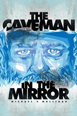 The Caveman in the Mirror by Mulligan, Michael T.