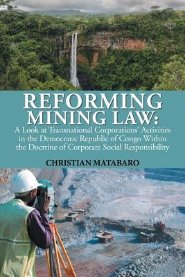 Reforming Mining Law: A Look at Transnational Corporations' Activities in the Democratic Republic of Congo Within the Doctrine of Corporate by Matabaro, Christian