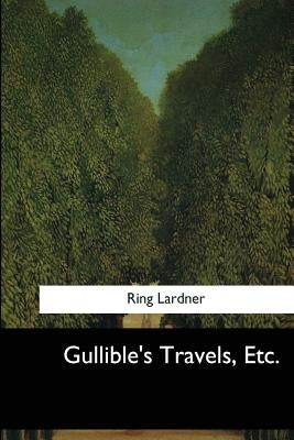 Gullible's Travels, Etc. by Lardner, Ring