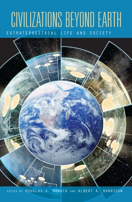 Civilizations Beyond Earth: Extraterrestrial Life and Society by Vakoch, Douglas A.