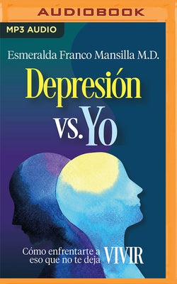 Depresión vs. Yo: Cómo Enfrentarte a Eso Que No Te Deja Vivir by Mansilla, Esmeralda Franco