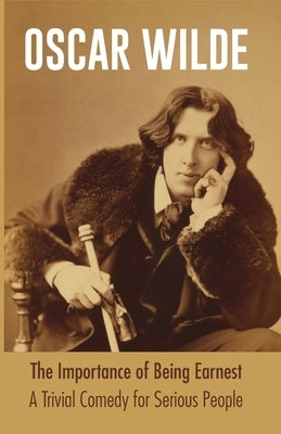 The Importance of Being Earnest A Trivial Comedy for Serious People by Wilde, Oscar