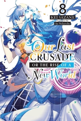 Our Last Crusade or the Rise of a New World, Vol. 8 (Light Novel) by Sazane, Kei