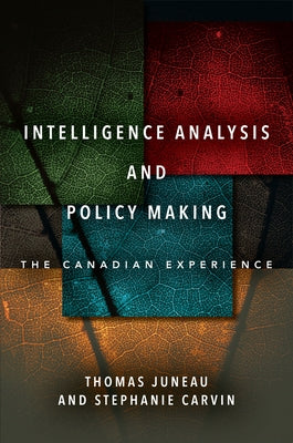 Intelligence Analysis and Policy Making: The Canadian Experience by Juneau, Thomas