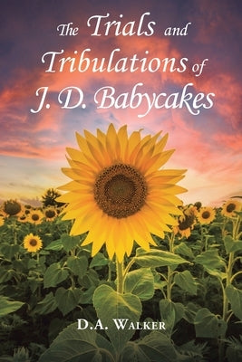 The Trials and Tribulations of J.D. Babycakes by Walker, D. a.