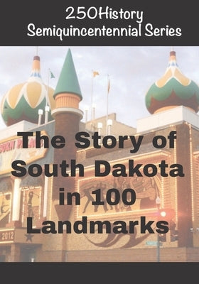 250History Semiquincentennial Series: The Story of South Dakota In 100 Landmarks by Gelbert, Doug