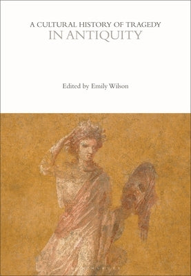A Cultural History of Tragedy in Antiquity by Wilson, Emily