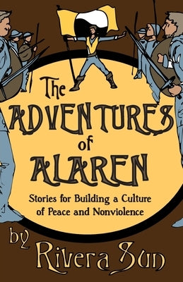 The Adventures of Alaren: Stories for Building a Culture of Peace and Nonviolence by Sun, Rivera