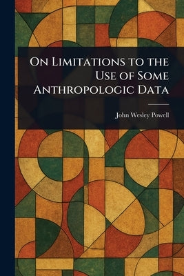 On Limitations to the Use of Some Anthropologic Data by Powell, John Wesley