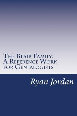 The Blair Family: A Reference Work for Genealogists by Jordan, Ryan P.