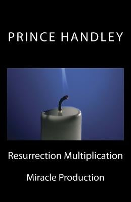 Resurrection Multiplication: Miracle Production by Handley, Prince