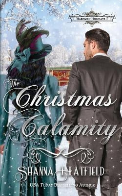 The Christmas Calamity: A Sweet Victorian Holiday Romance by Hatfield, Shanna
